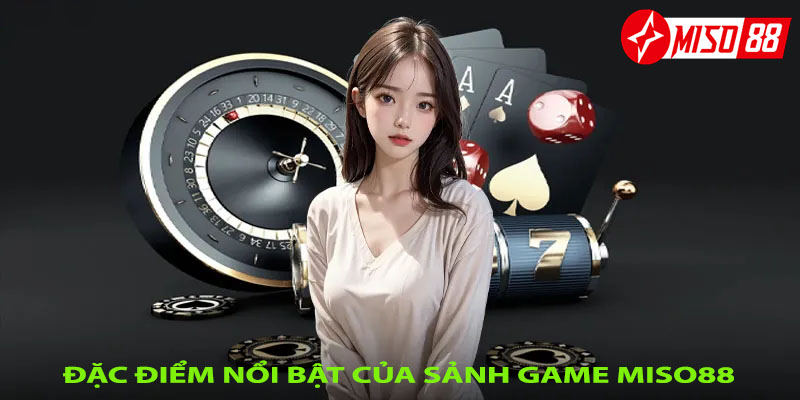 Đặc điểm nổi bật của sảnh game Miso88